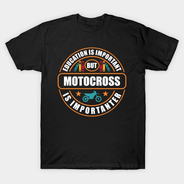 Education Is Important Motocross Is Importanter T-Shirt by RadStar